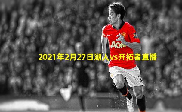 2021年2月27日湖人vs开拓者直播