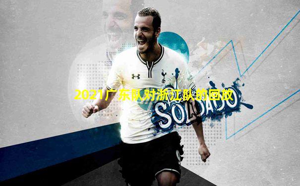 2021广东队对浙江队的回放