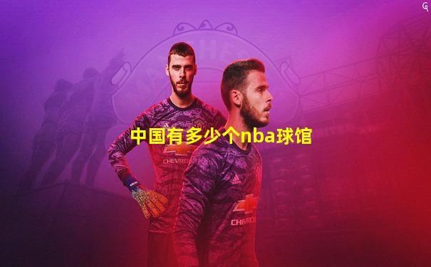 中国有多少个nba球馆