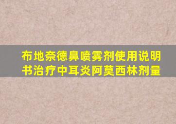 布地奈德鼻喷雾剂使用说明书治疗中耳炎阿莫西林剂量