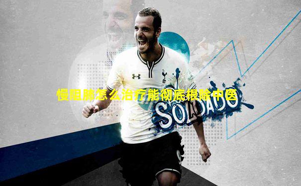 慢阻肺怎么治疗能彻底根除中医