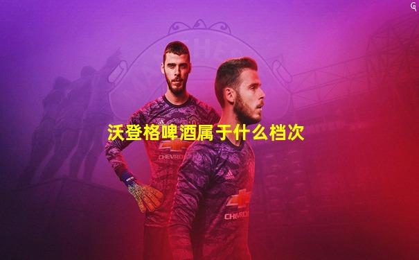 沃登格啤酒属于什么档次