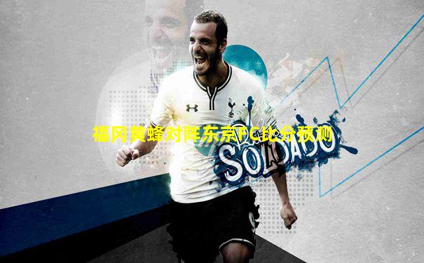 福冈黄蜂对阵东京FC比分预测