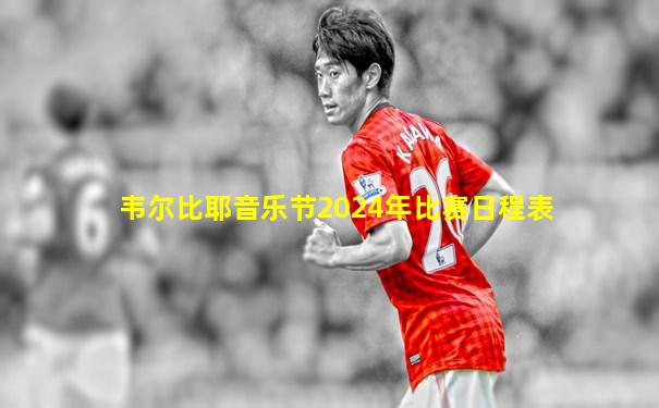 韦尔比耶音乐节2024年比赛日程表